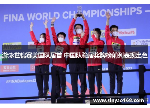 游泳世锦赛美国队居首 中国队稳居奖牌榜前列表现出色
